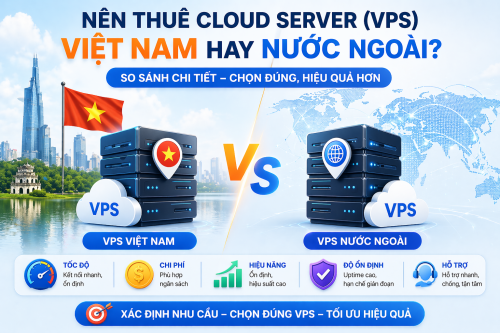 Nên thuê Cloud Server (Máy chủ ảo VPS) Việt Nam hay nước ngoài?